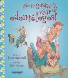 NO TE GUSTARIA VIVIR SIN ODONTOLOGOS