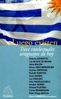 ...LUEGO EXISTEN. TRECE INTELECTUALES URUGUAYOS DE HOY