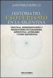 Historia del esoterismo en la Argentina. Prácticas, representaciones y persecuciones de curanderos, 