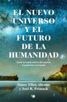 Nuevo universo y el futuro de la humanidad, El. Cómo la nueva ciencia del cosmos transformará el mun