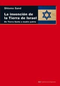INVENCION DE LA TIERRA DE ISRAEL, LA. DE TIERRA SANTA A MADRE PATRIA