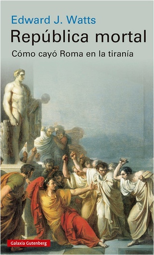 REPUBLICA MORTAL. COMO CAYO ROMA EN LA TIRANIA