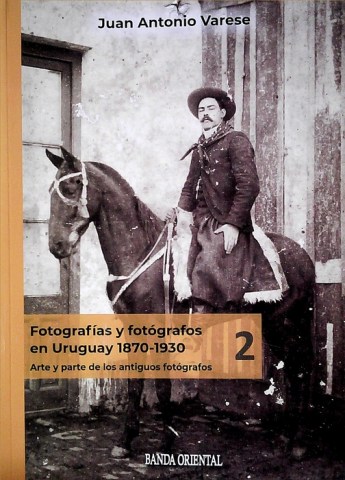 FOTOGRAFIA Y FOTOGRAFOS EN URUGUAY 1870-1930 TOMO 2