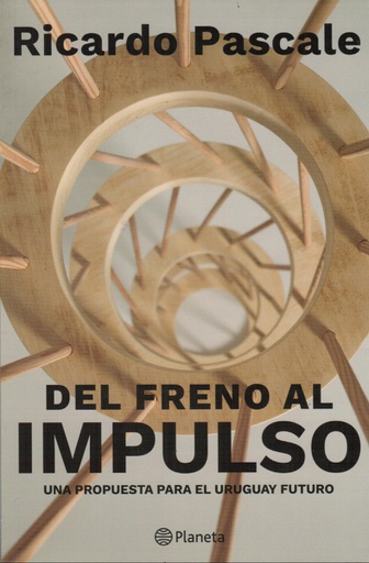 DEL FRENO AL IMPULSO. UNA PROPUESTA PARA EL URUGUAY FUTURO