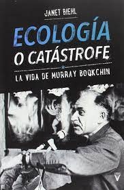ECOLOGIA O CATASTROFE. LA VIDA DE MURRAY BOOKCHIN