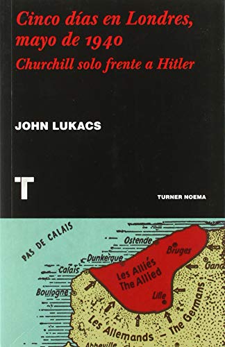 CINCO DIAS EN LONDRES, MAYO DE 1940. CHURCHILL SOLO CONTRA HITLER