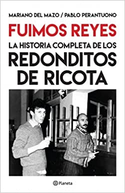 FUIMOS REYES. LA HISTORIA COMPLETA DE LOS REDONDITOS DE RICOTA