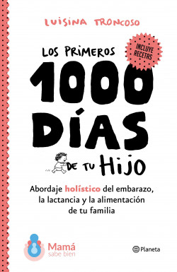 PRIMEROS 1000 DIAS DE TU HIJO, LOS, ABORDE HOLISTICO DEL EMBARAZO, LA LACTANCIA Y LA ALIMENTACION DE